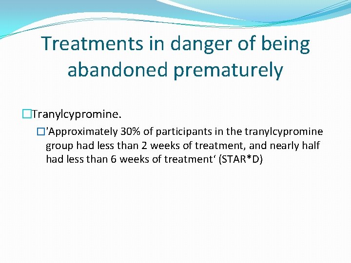 Treatments in danger of being abandoned prematurely �Tranylcypromine. �'Approximately 30% of participants in the