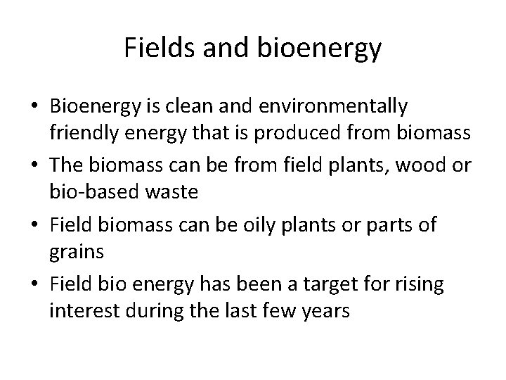 Fields and bioenergy • Bioenergy is clean and environmentally friendly energy that is produced
