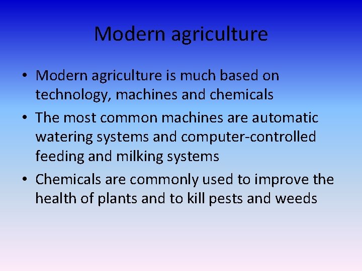 Modern agriculture • Modern agriculture is much based on technology, machines and chemicals •
