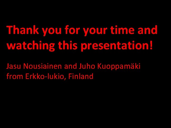 Thank you for your time and watching this presentation! Jasu Nousiainen and Juho Kuoppamäki