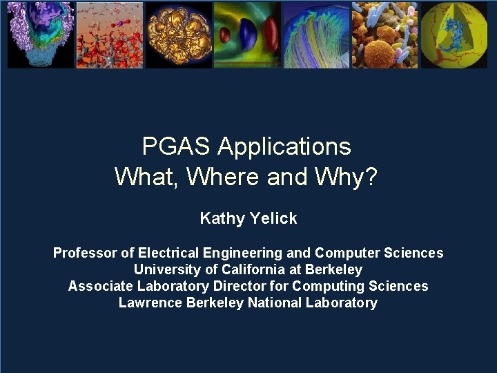 PGAS Applications What, Where and Why? Kathy Yelick Professor of Electrical Engineering and Computer