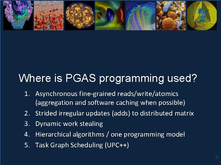 Where is PGAS programming used? 1. Asynchronous fine-grained reads/write/atomics (aggregation and software caching when
