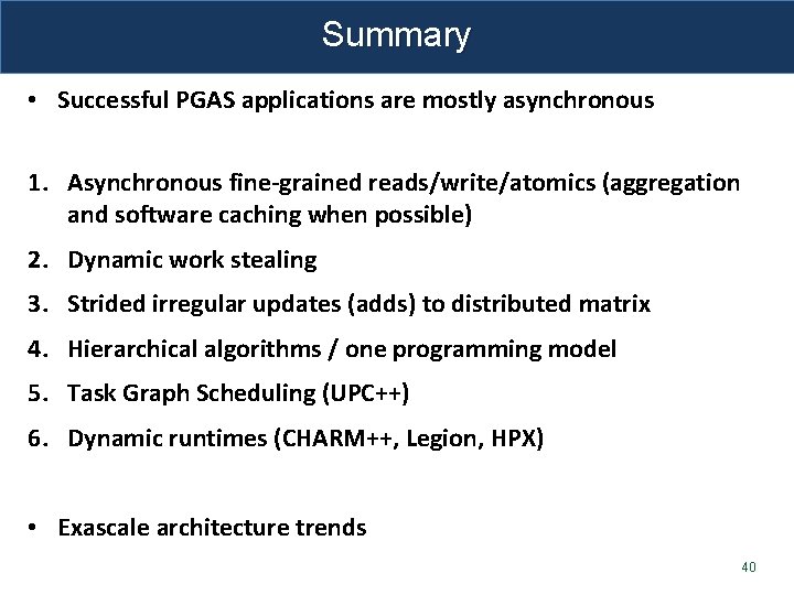 Summary • Successful PGAS applications are mostly asynchronous 1. Asynchronous fine-grained reads/write/atomics (aggregation and