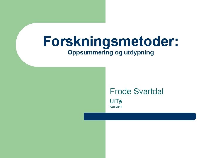 Forskningsmetoder: Oppsummering og utdypning Frode Svartdal Ui. Tø April 2014 