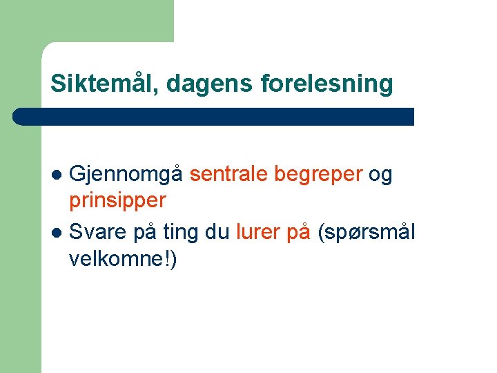 Siktemål, dagens forelesning Gjennomgå sentrale begreper og prinsipper l Svare på ting du lurer