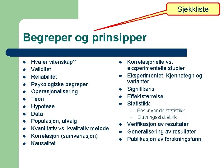 Sjekkliste Begreper og prinsipper l l l Hva er vitenskap? Validitet Reliabilitet Psykologiske begreper