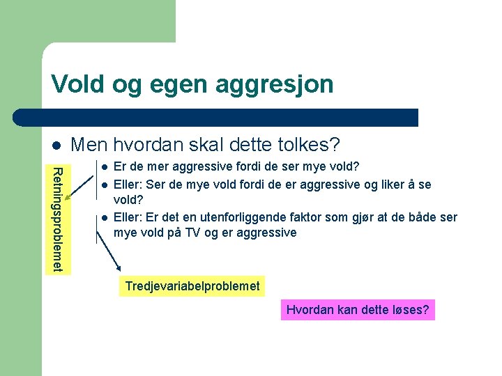 Vold og egen aggresjon l Men hvordan skal dette tolkes? Retningsproblemet l l l