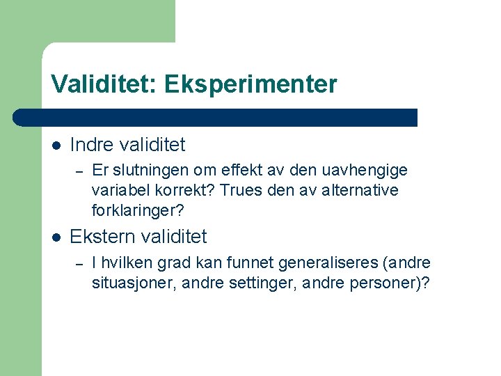 Validitet: Eksperimenter l Indre validitet – l Er slutningen om effekt av den uavhengige