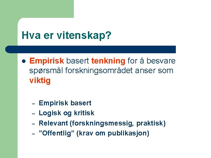 Hva er vitenskap? l Empirisk basert tenkning for å besvare spørsmål forskningsområdet anser som