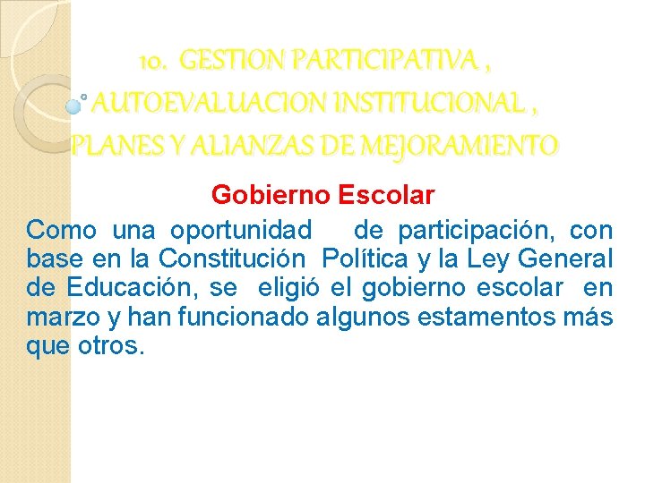 10. GESTION PARTICIPATIVA , AUTOEVALUACION INSTITUCIONAL , PLANES Y ALIANZAS DE MEJORAMIENTO Gobierno Escolar 10. GESTION PARTICIPATIVA , AUTOEVALUACION INSTITUCIONAL , PLANES Y ALIANZAS DE MEJORAMIENTO Gobierno Escolar