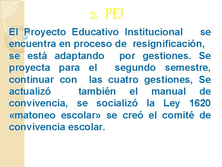 2. PEI El Proyecto Educativo Institucional se encuentra en proceso de resignificación, se está 2. PEI El Proyecto Educativo Institucional se encuentra en proceso de resignificación, se está