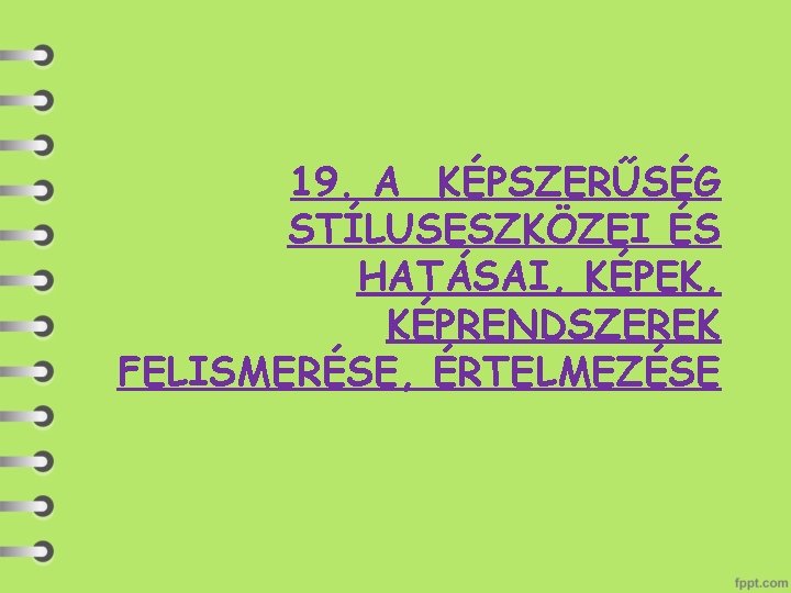 19. A KÉPSZERŰSÉG STÍLUSESZKÖZEI ÉS HATÁSAI, KÉPEK, KÉPRENDSZEREK FELISMERÉSE, ÉRTELMEZÉSE 