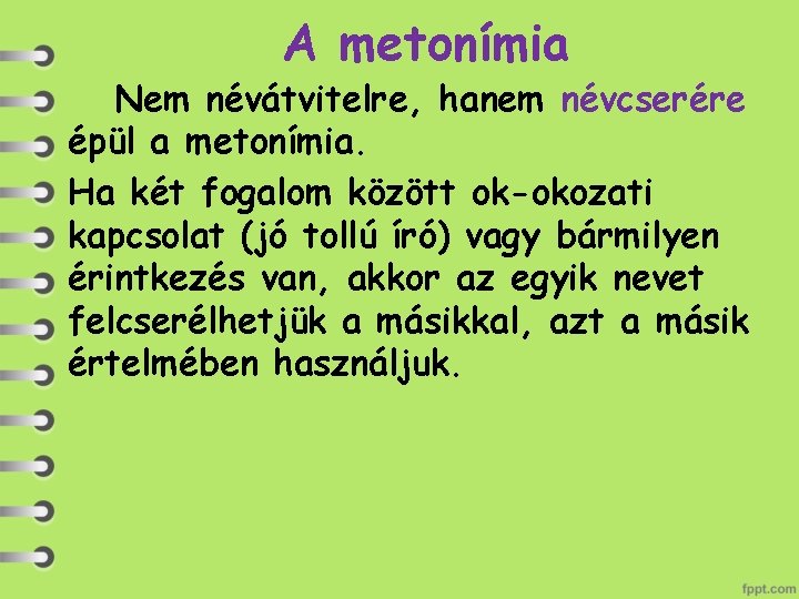 A metonímia Nem névátvitelre, hanem névcserére épül a metonímia. Ha két fogalom között ok-okozati