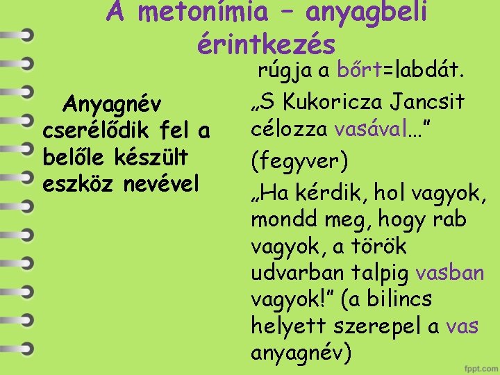 A metonímia – anyagbeli érintkezés Anyagnév cserélődik fel a belőle készült eszköz nevével rúgja