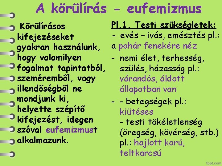 A körülírás - eufemizmus Körülírásos kifejezéseket gyakran használunk, hogy valamilyen fogalmat tapintatból, szeméremből, vagy