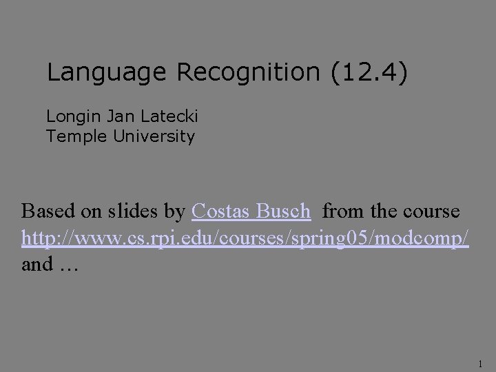 Language Recognition (12. 4) Longin Jan Latecki Temple University Based on slides by Costas Language Recognition (12. 4) Longin Jan Latecki Temple University Based on slides by Costas