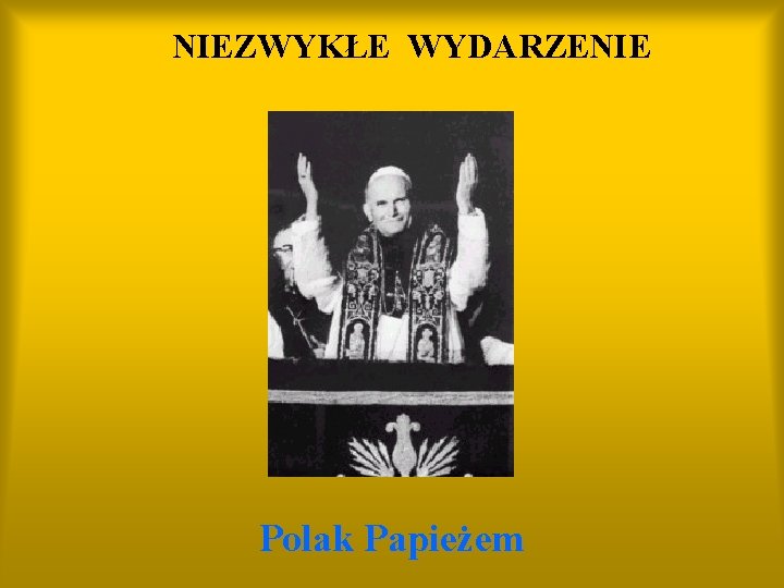 NIEZWYKŁE WYDARZENIE Polak Papieżem 