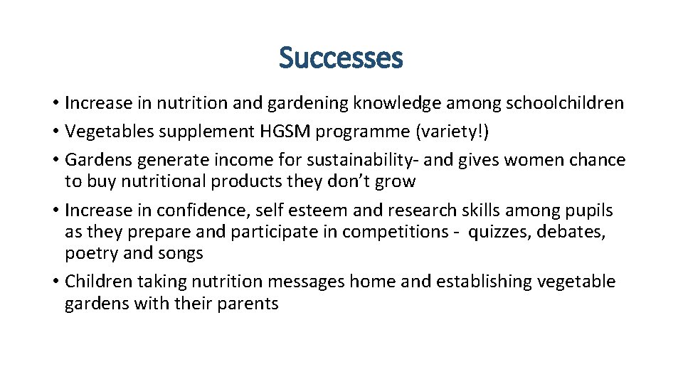 Successes • Increase in nutrition and gardening knowledge among schoolchildren • Vegetables supplement HGSM