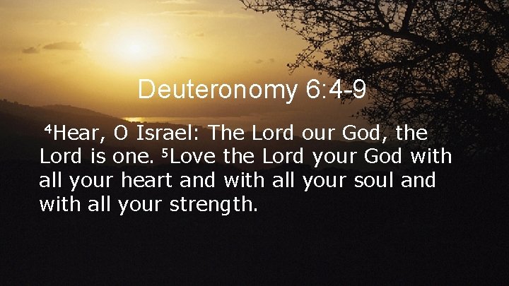 Deuteronomy 6: 4 -9 4 Hear, O Israel: The Lord our God, the Lord