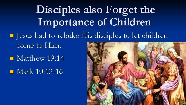 Disciples also Forget the Importance of Children n Jesus had to rebuke His disciples