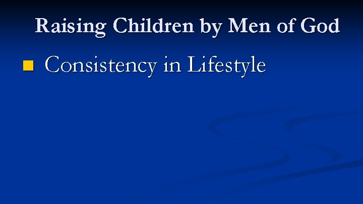 Raising Children by Men of God n Consistency in Lifestyle 