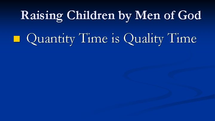 Raising Children by Men of God n Quantity Time is Quality Time 