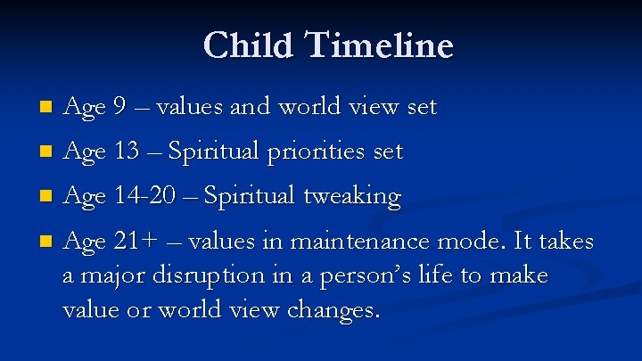 Child Timeline n Age 9 – values and world view set n Age 13