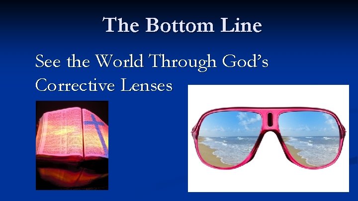 The Bottom Line See the World Through God’s Corrective Lenses 