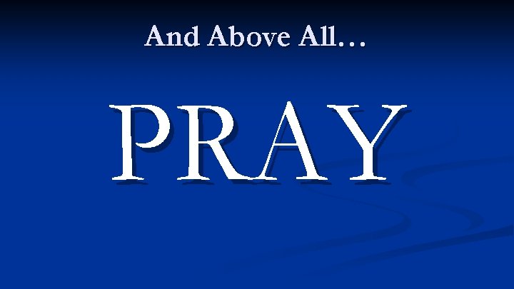 And Above All… PRAY 