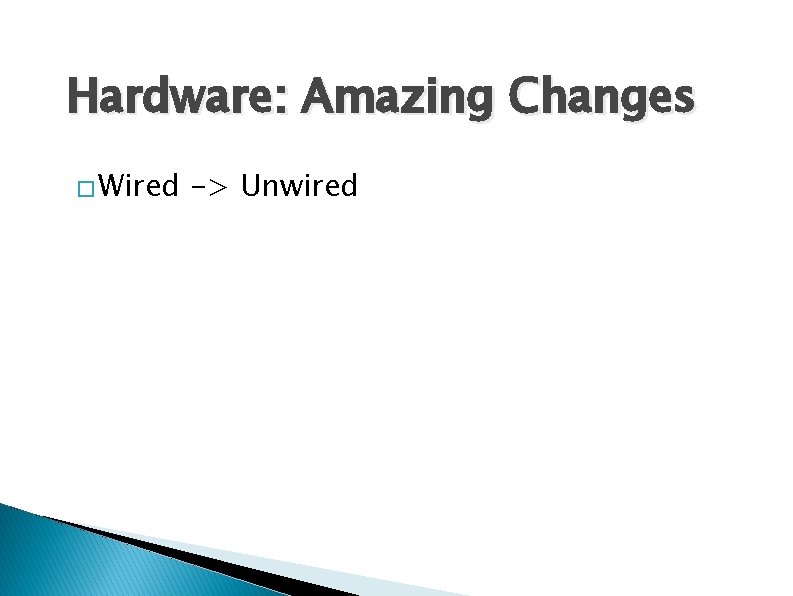Hardware: Amazing Changes � Wired -> Unwired Hardware: Amazing Changes � Wired -> Unwired