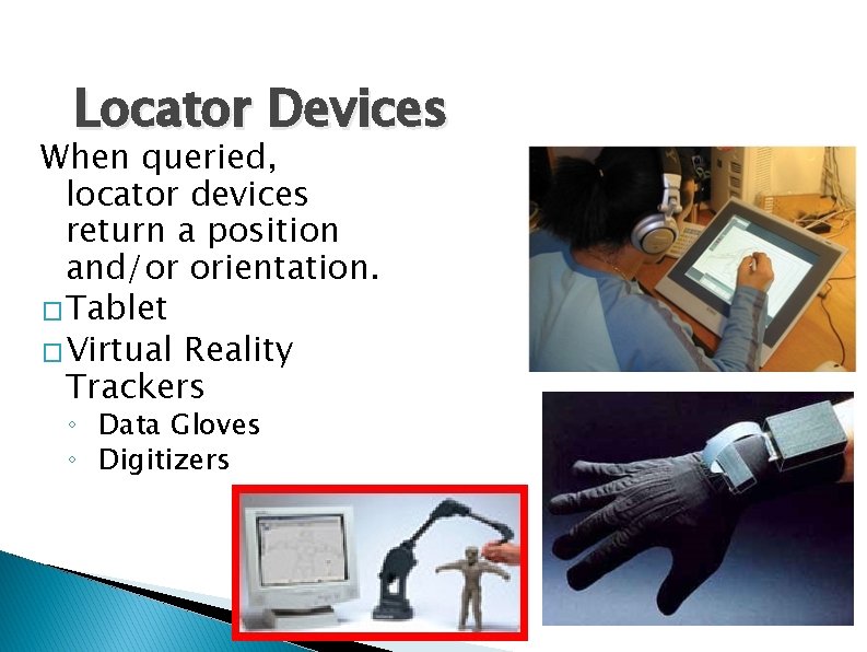 Locator Devices When queried, locator devices return a position and/or orientation. �Tablet �Virtual Reality Locator Devices When queried, locator devices return a position and/or orientation. �Tablet �Virtual Reality