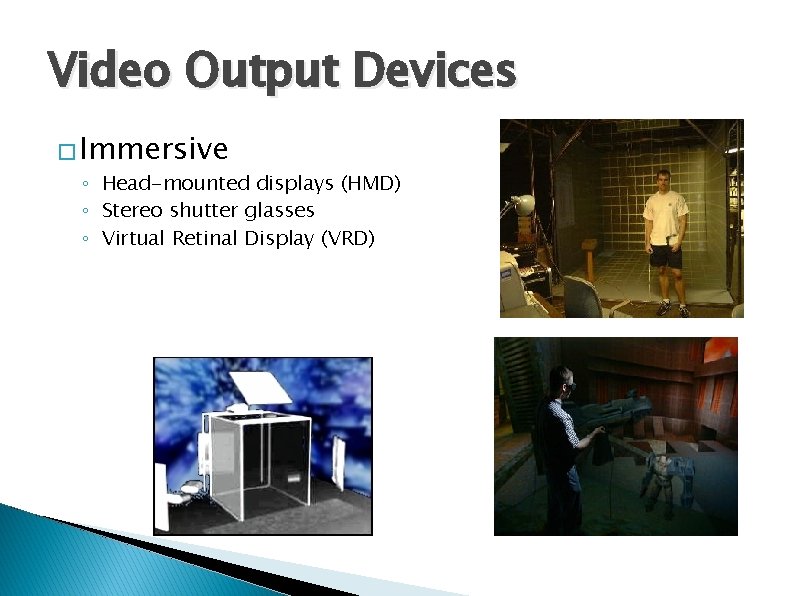 Video Output Devices � Immersive ◦ Head-mounted displays (HMD) ◦ Stereo shutter glasses ◦ Video Output Devices � Immersive ◦ Head-mounted displays (HMD) ◦ Stereo shutter glasses ◦