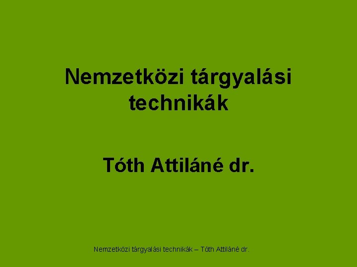 Nemzetközi tárgyalási technikák Tóth Attiláné dr. Nemzetközi tárgyalási technikák – Tóth Attiláné dr. 