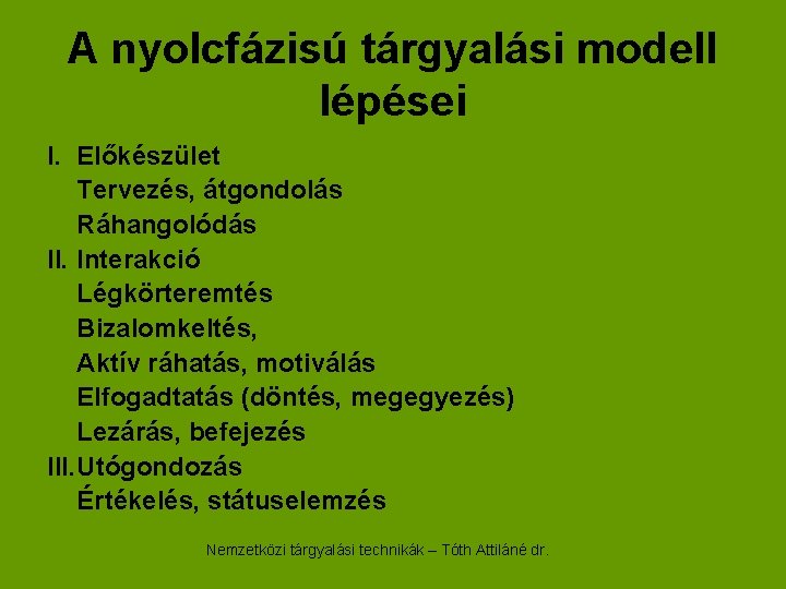 A nyolcfázisú tárgyalási modell lépései I. Előkészület Tervezés, átgondolás Ráhangolódás II. Interakció Légkörteremtés Bizalomkeltés,