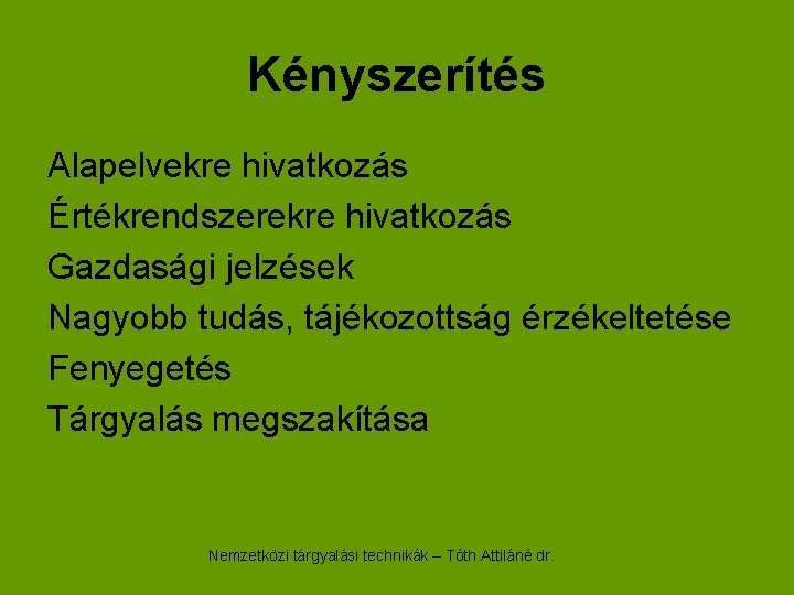 Kényszerítés Alapelvekre hivatkozás Értékrendszerekre hivatkozás Gazdasági jelzések Nagyobb tudás, tájékozottság érzékeltetése Fenyegetés Tárgyalás megszakítása