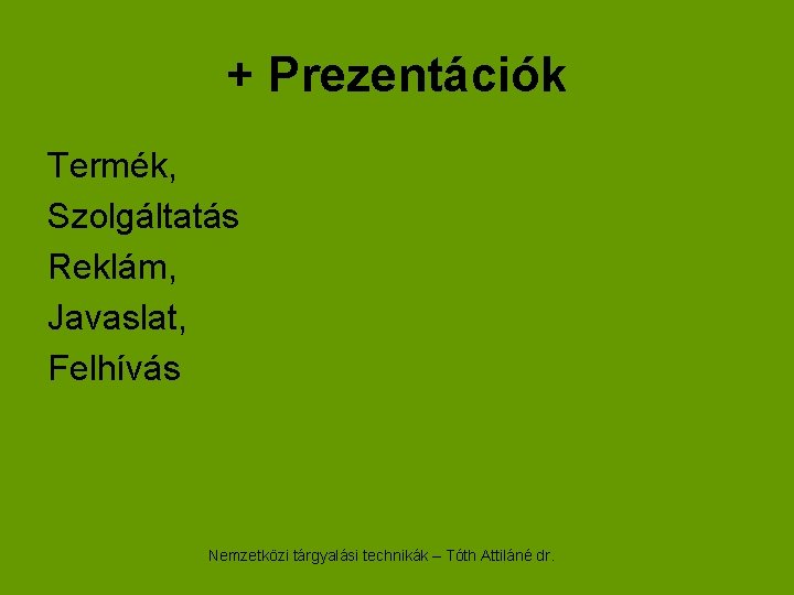 + Prezentációk Termék, Szolgáltatás Reklám, Javaslat, Felhívás Nemzetközi tárgyalási technikák – Tóth Attiláné dr.