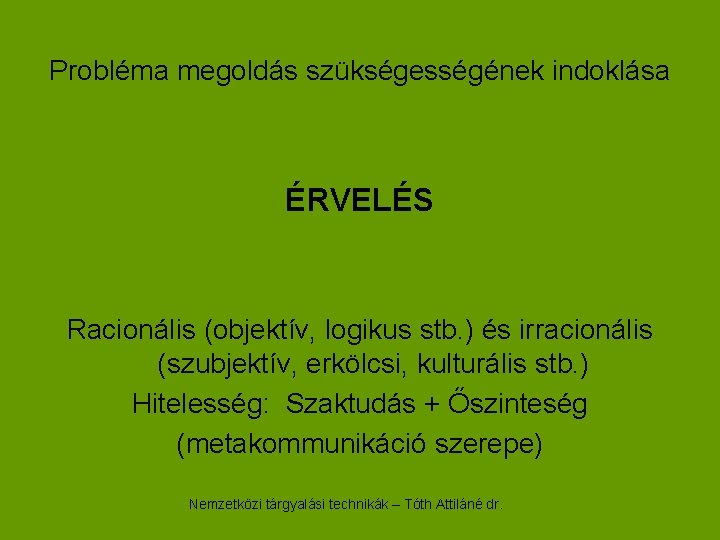 Probléma megoldás szükségességének indoklása ÉRVELÉS Racionális (objektív, logikus stb. ) és irracionális (szubjektív, erkölcsi,