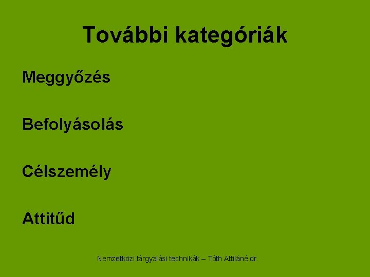 További kategóriák Meggyőzés Befolyásolás Célszemély Attitűd Nemzetközi tárgyalási technikák – Tóth Attiláné dr. 