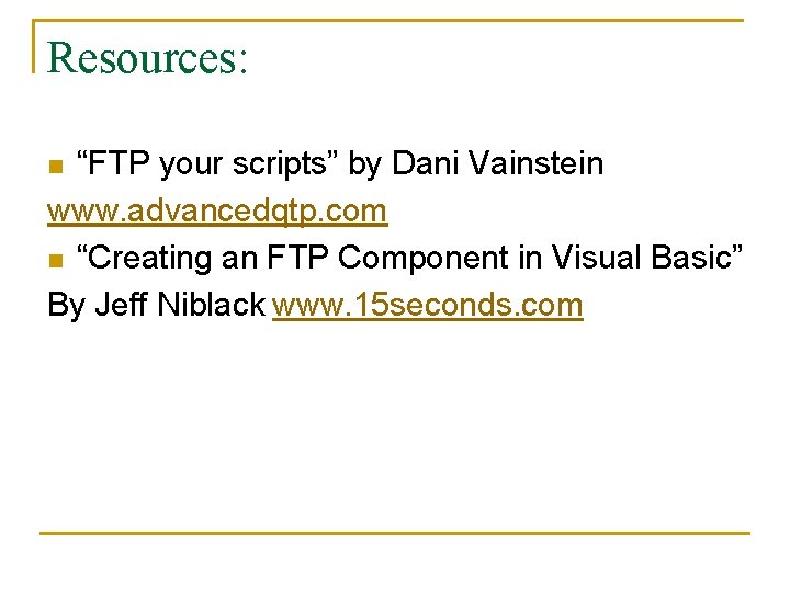 Resources: “FTP your scripts” by Dani Vainstein www. advancedqtp. com n “Creating an FTP