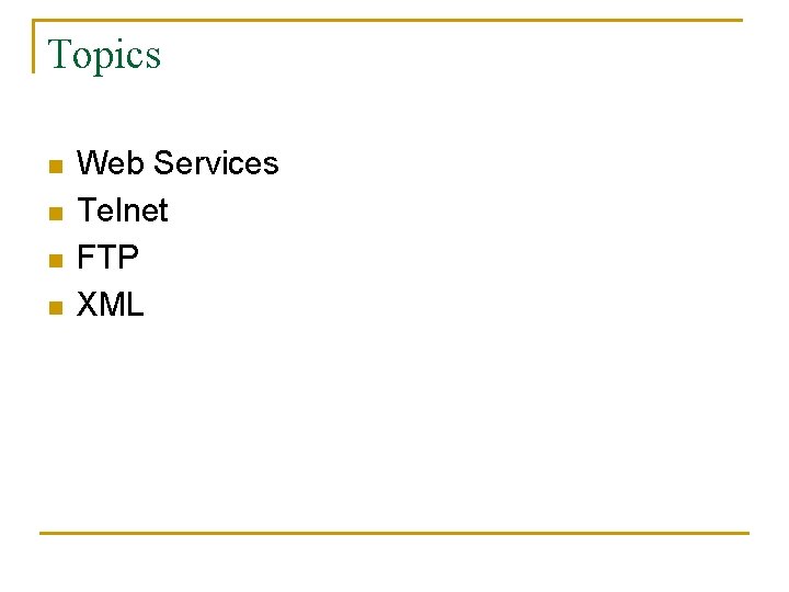 Topics n n Web Services Telnet FTP XML 
