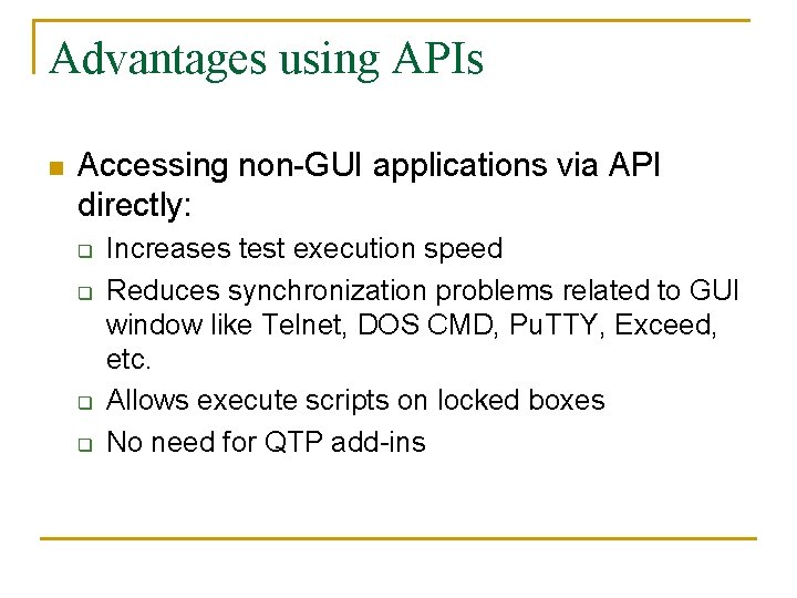 Advantages using APIs n Accessing non-GUI applications via API directly: q q Increases test