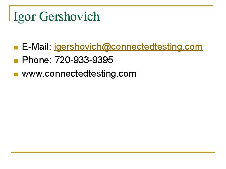 Igor Gershovich n n n E-Mail: igershovich@connectedtesting. com Phone: 720 -933 -9395 www. connectedtesting.