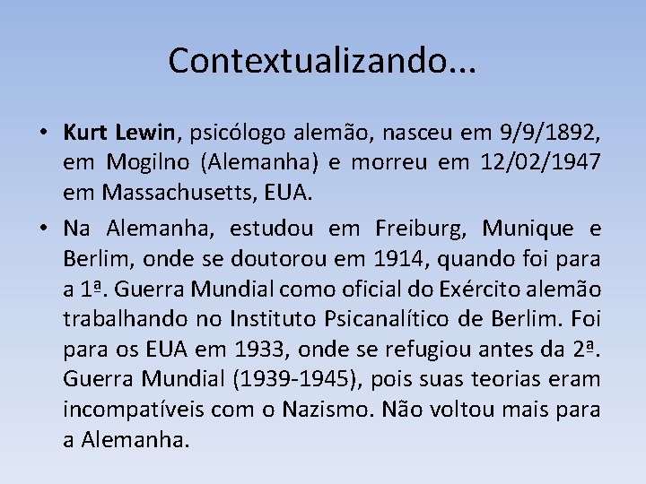 Contextualizando. . . • Kurt Lewin, psicólogo alemão, nasceu em 9/9/1892, em Mogilno (Alemanha) Contextualizando. . . • Kurt Lewin, psicólogo alemão, nasceu em 9/9/1892, em Mogilno (Alemanha)
