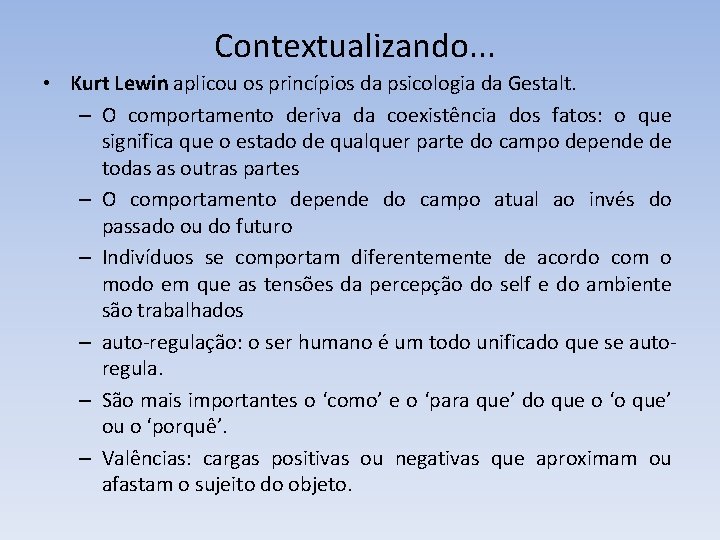 Contextualizando. . . • Kurt Lewin aplicou os princípios da psicologia da Gestalt. – Contextualizando. . . • Kurt Lewin aplicou os princípios da psicologia da Gestalt. –