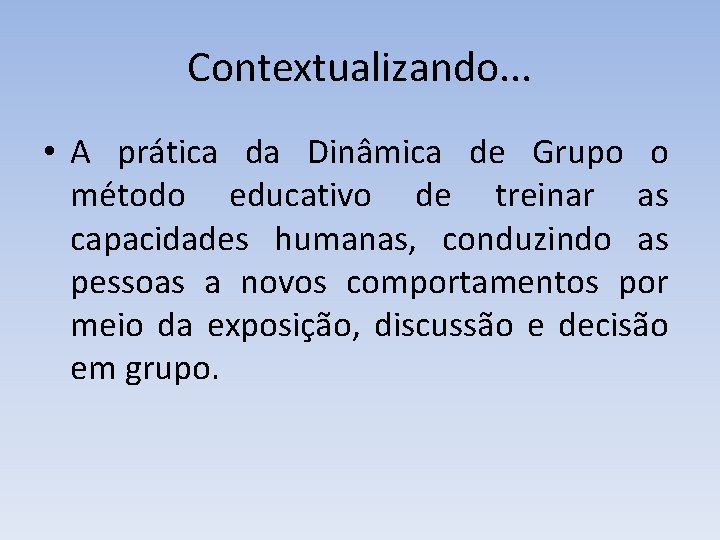 Contextualizando. . . • A prática da Dinâmica de Grupo o método educativo de Contextualizando. . . • A prática da Dinâmica de Grupo o método educativo de