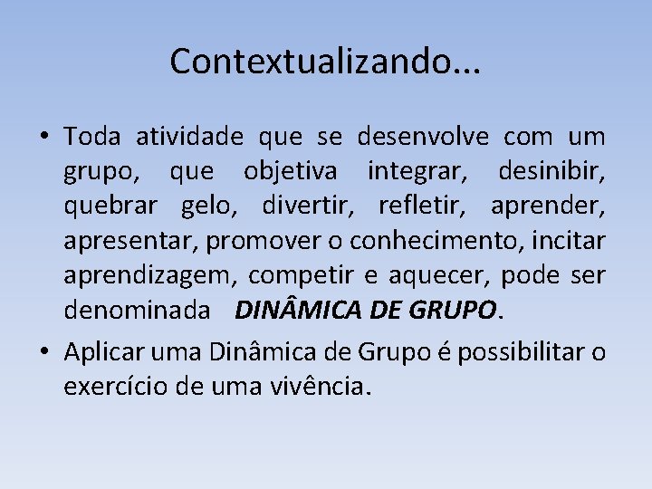 Contextualizando. . . • Toda atividade que se desenvolve com um grupo, que objetiva Contextualizando. . . • Toda atividade que se desenvolve com um grupo, que objetiva