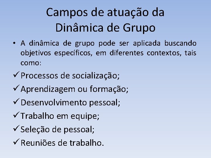 Campos de atuação da Dinâmica de Grupo • A dinâmica de grupo pode ser Campos de atuação da Dinâmica de Grupo • A dinâmica de grupo pode ser