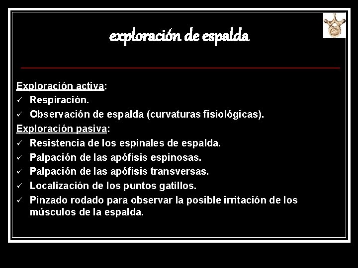 exploración de espalda Exploración activa: ü Respiración. ü Observación de espalda (curvaturas fisiológicas). Exploración