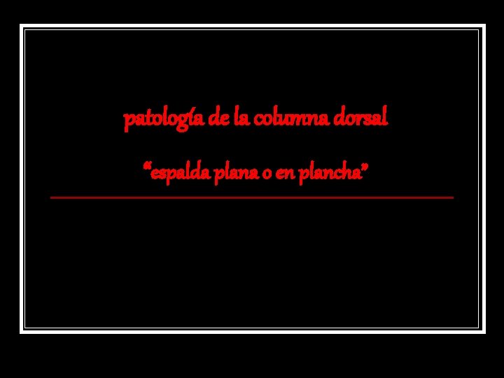 patología de la columna dorsal “espalda plana o en plancha” 