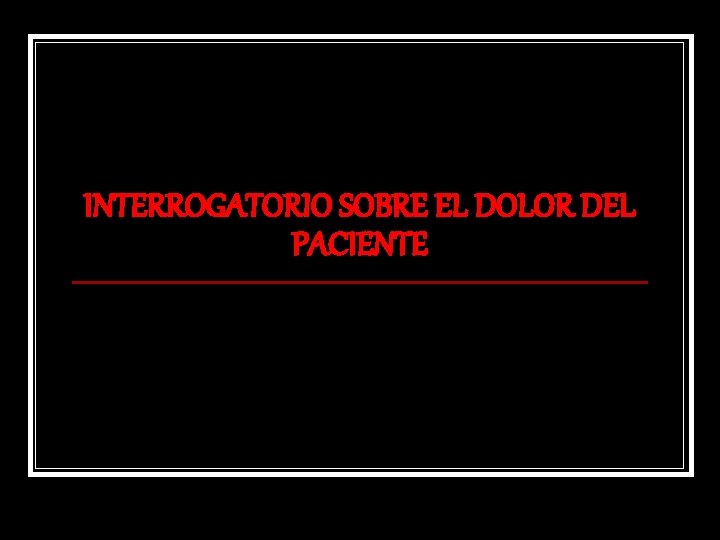 INTERROGATORIO SOBRE EL DOLOR DEL PACIENTE 